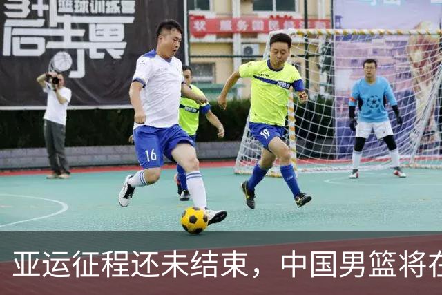 亚运征程还未结束，中国男篮将在周日的铜牌赛中对阵伊朗