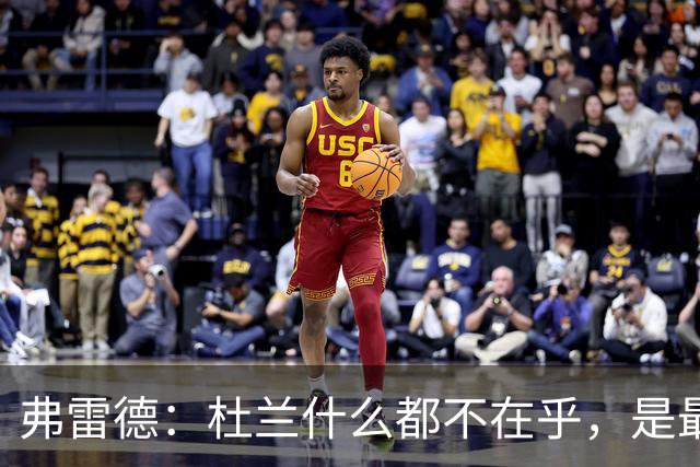 弗雷德：杜兰什么都不在乎，是最疯的队友