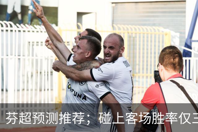 芬超预测推荐；碰上客场胜率仅三成的争冠豪门，格尼斯坦这波真能硬刚到底？