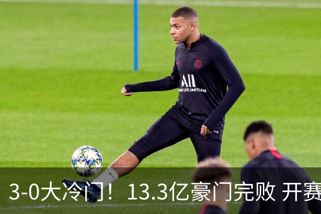 3-0大冷门！13.3亿豪门完败 开赛7连胜就此终结 大黑马升至第三